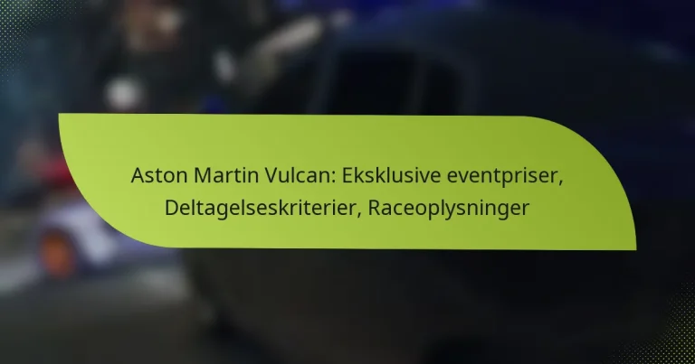 Aston Martin Vulcan: Eksklusive eventpriser, Deltagelseskriterier, Raceoplysninger
