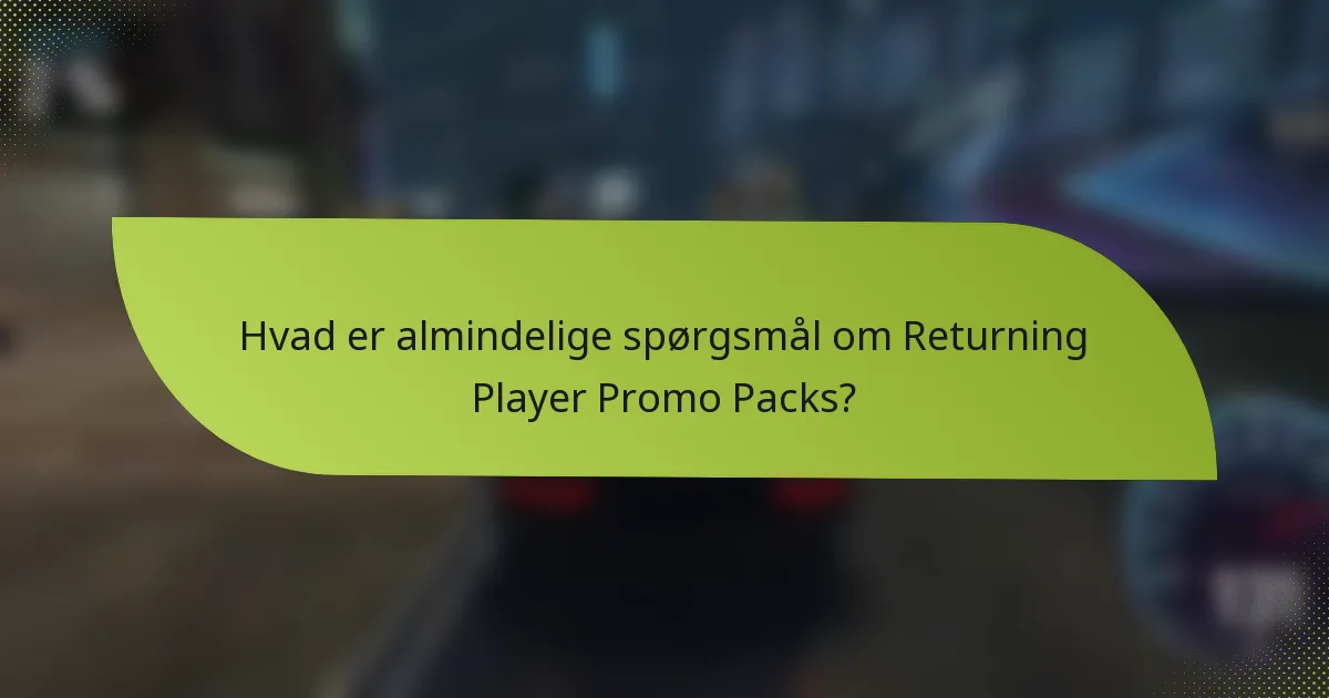 Hvad er almindelige spørgsmål om Returning Player Promo Packs?