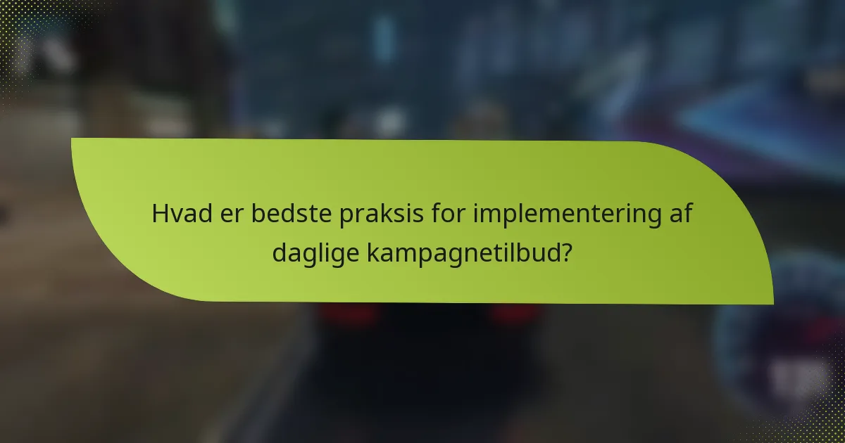 Hvad er bedste praksis for implementering af daglige kampagnetilbud?