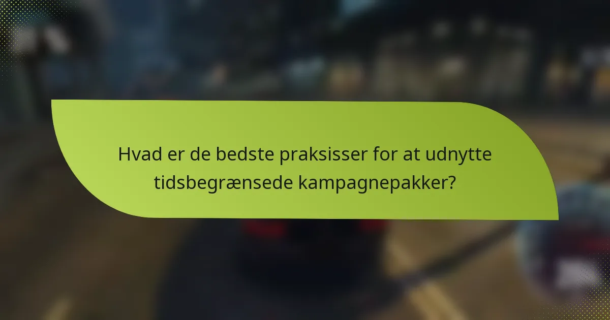 Hvad er de bedste praksisser for at udnytte tidsbegrænsede kampagnepakker?