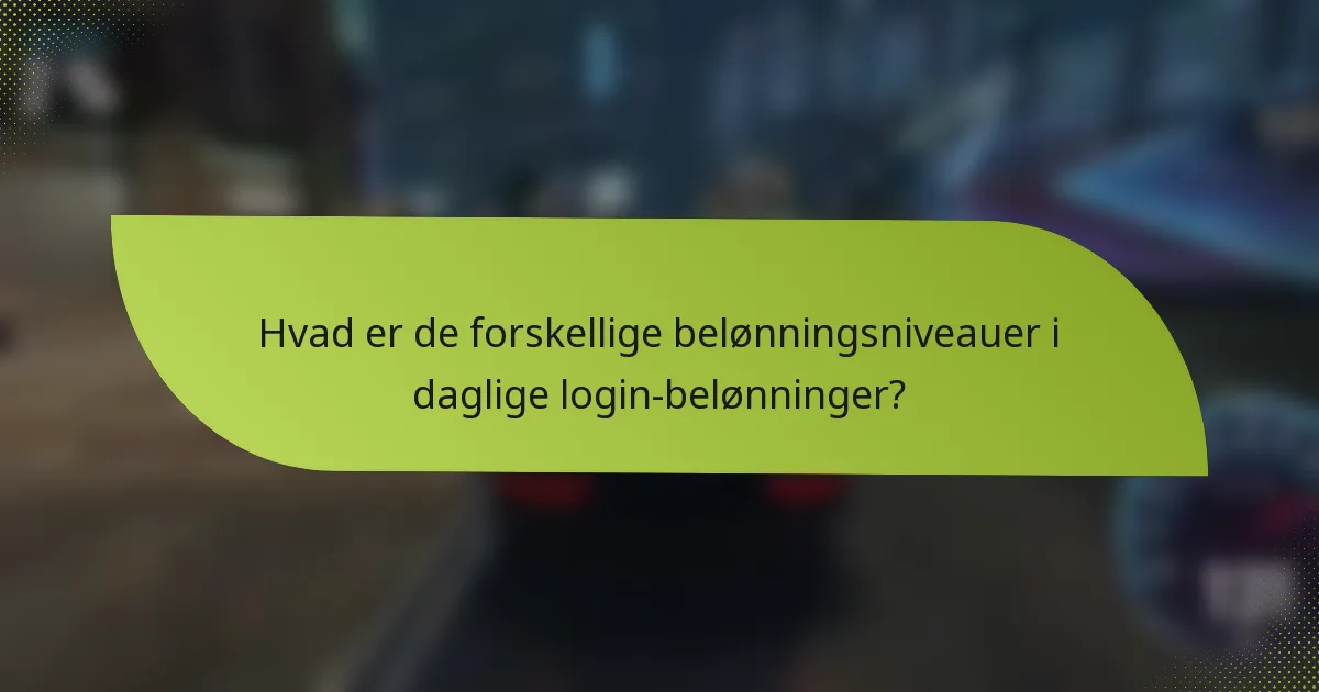 Hvad er de forskellige belønningsniveauer i daglige login-belønninger?