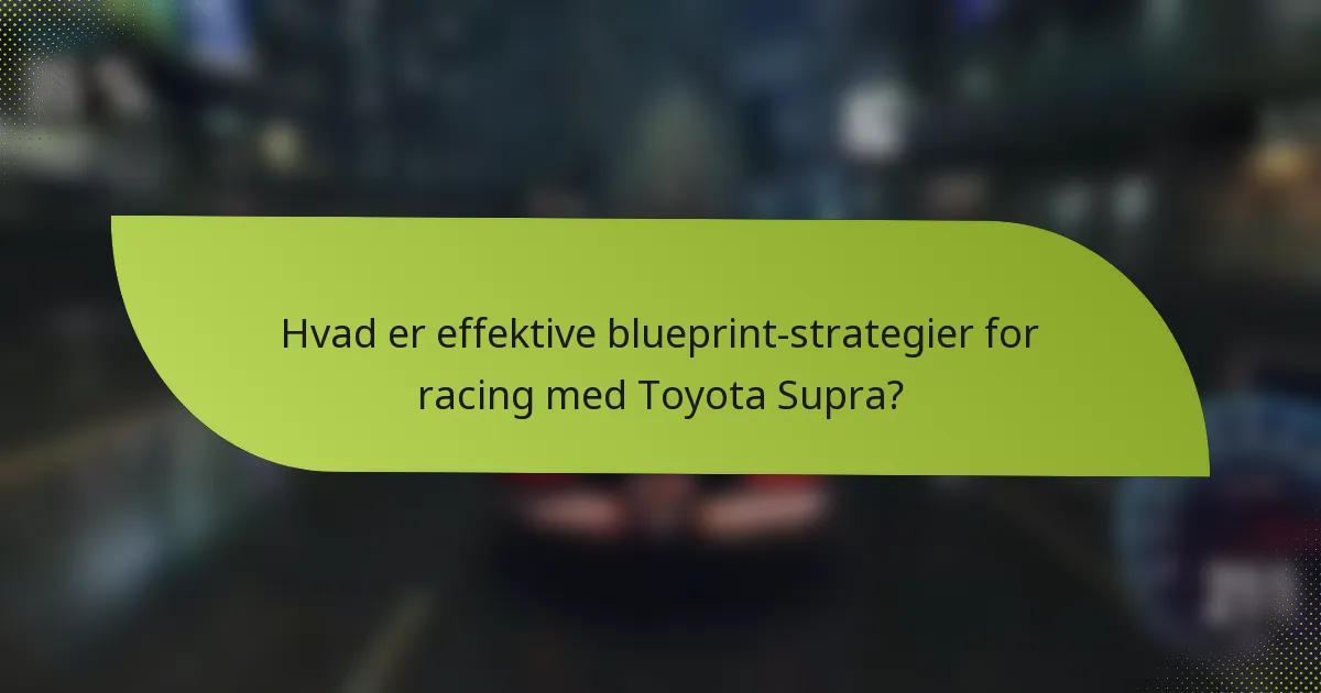 Hvad er effektive blueprint-strategier for racing med Toyota Supra?