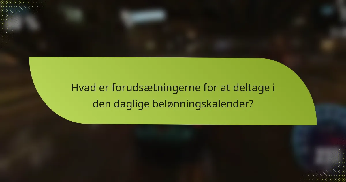 Hvad er forudsætningerne for at deltage i den daglige belønningskalender?