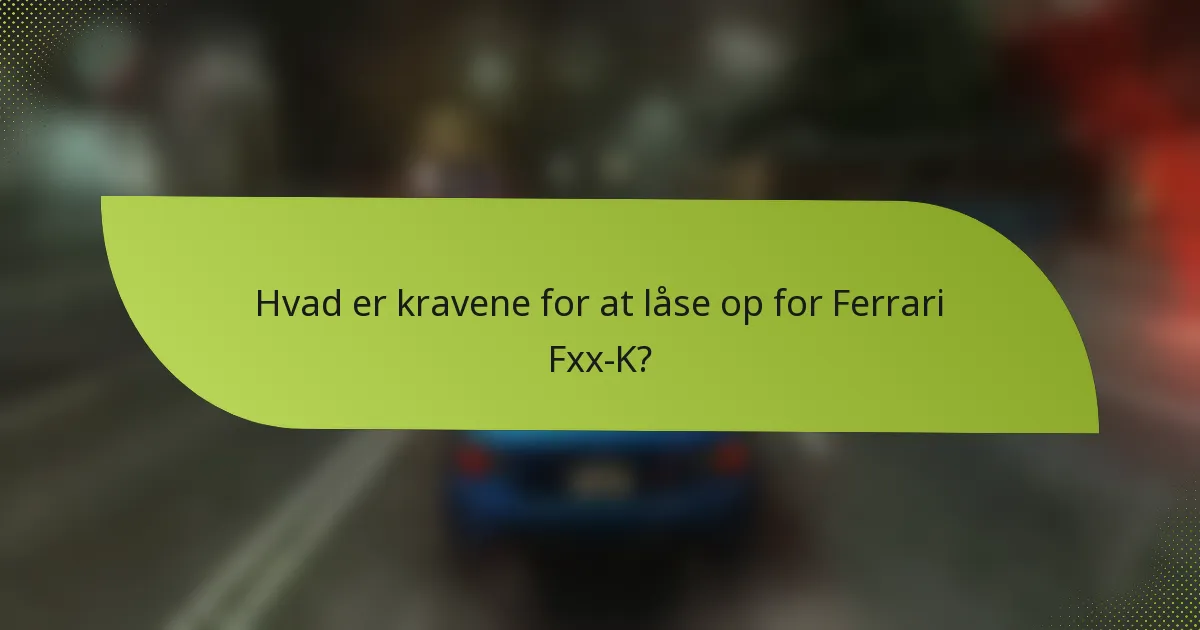 Hvad er kravene for at låse op for Ferrari Fxx-K?