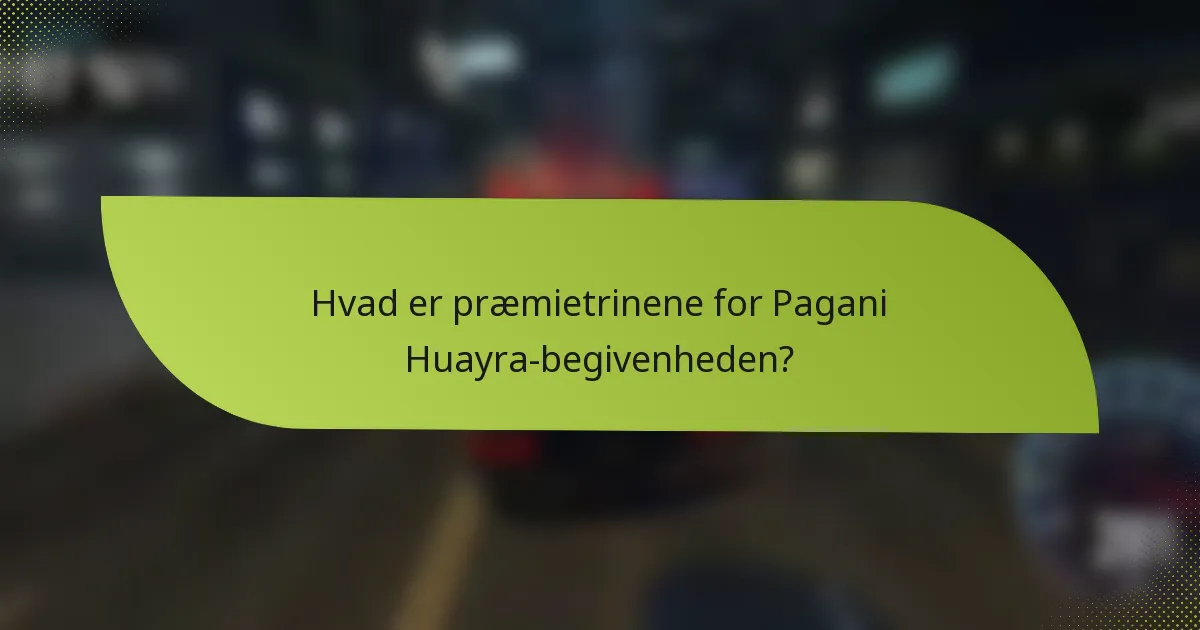 Hvad er præmietrinene for Pagani Huayra-begivenheden?