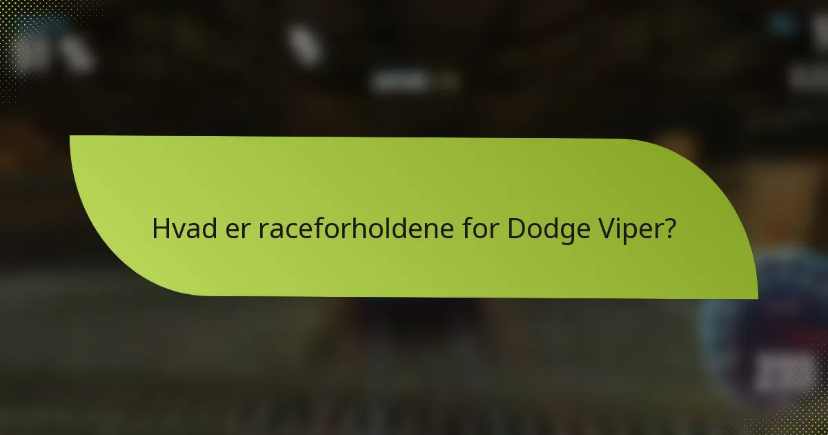 Hvad er raceforholdene for Dodge Viper?