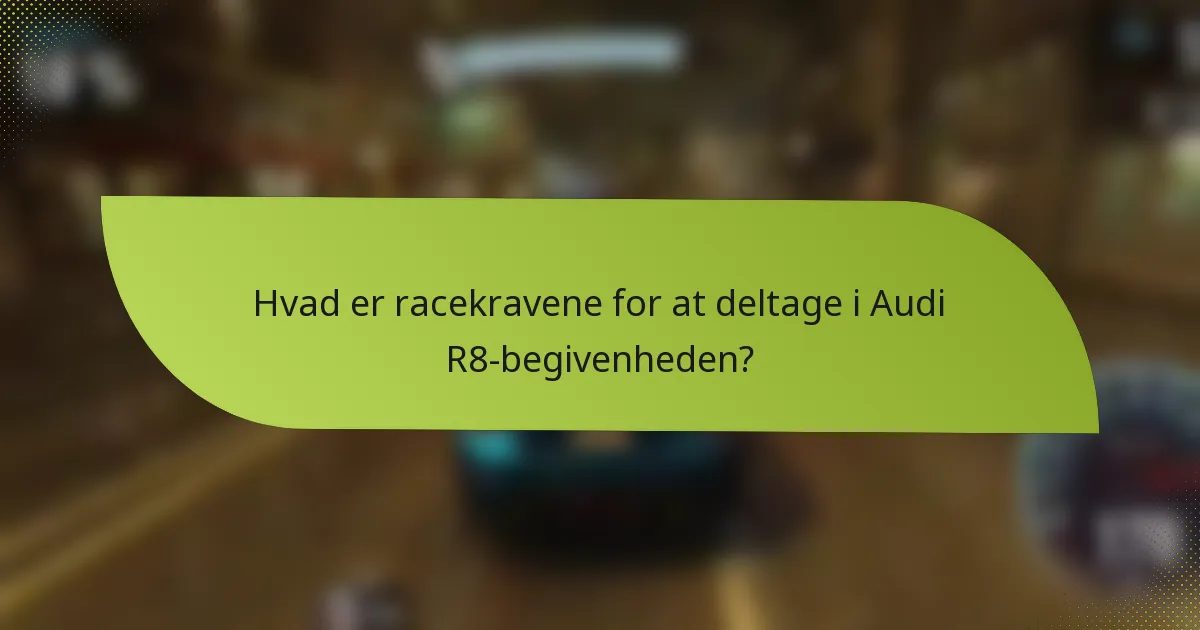 Hvad er racekravene for at deltage i Audi R8-begivenheden?