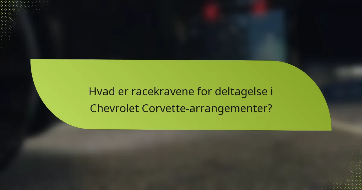 Hvad er racekravene for deltagelse i Chevrolet Corvette-arrangementer?