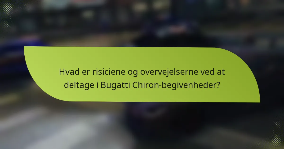 Hvad er risiciene og overvejelserne ved at deltage i Bugatti Chiron-begivenheder?