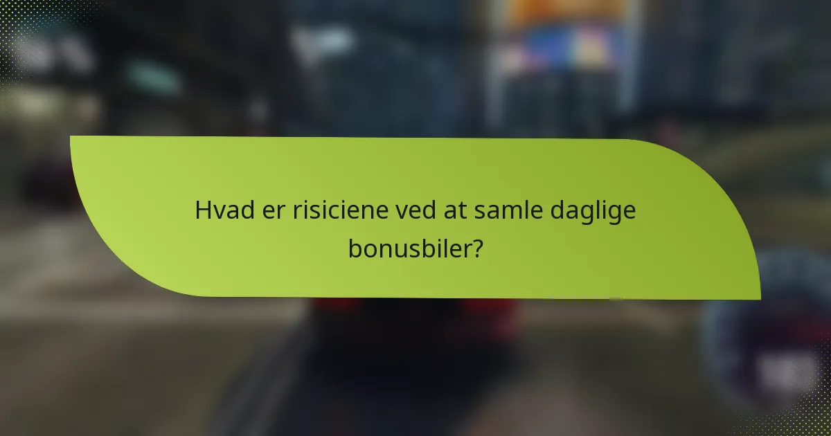 Hvad er risiciene ved at samle daglige bonusbiler?