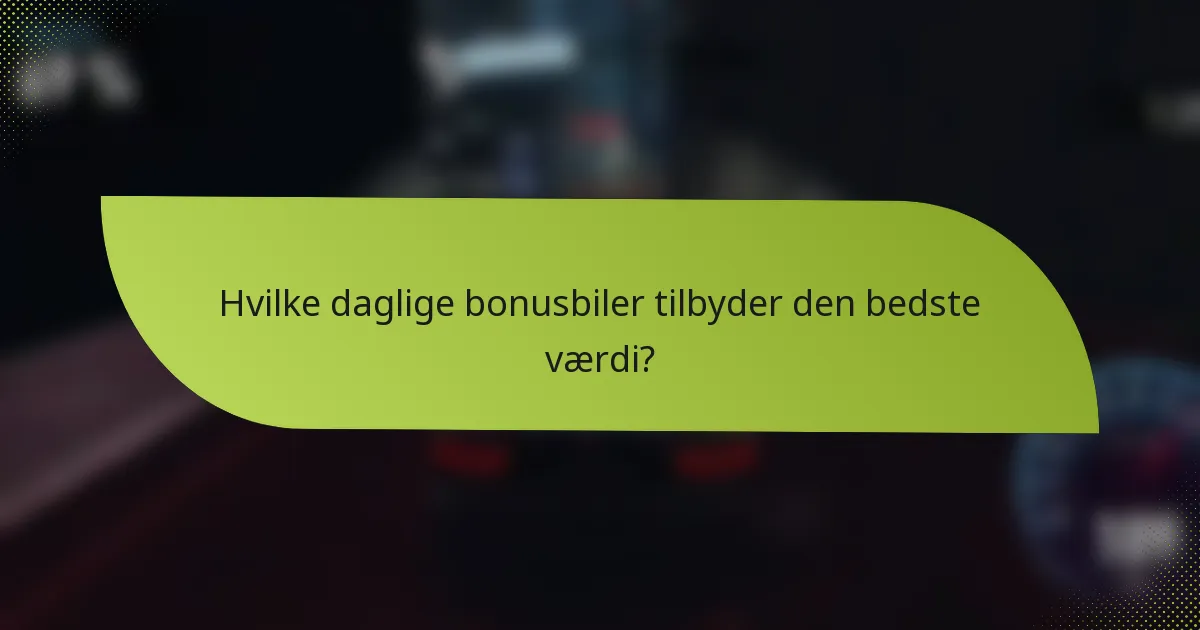 Hvilke daglige bonusbiler tilbyder den bedste værdi?