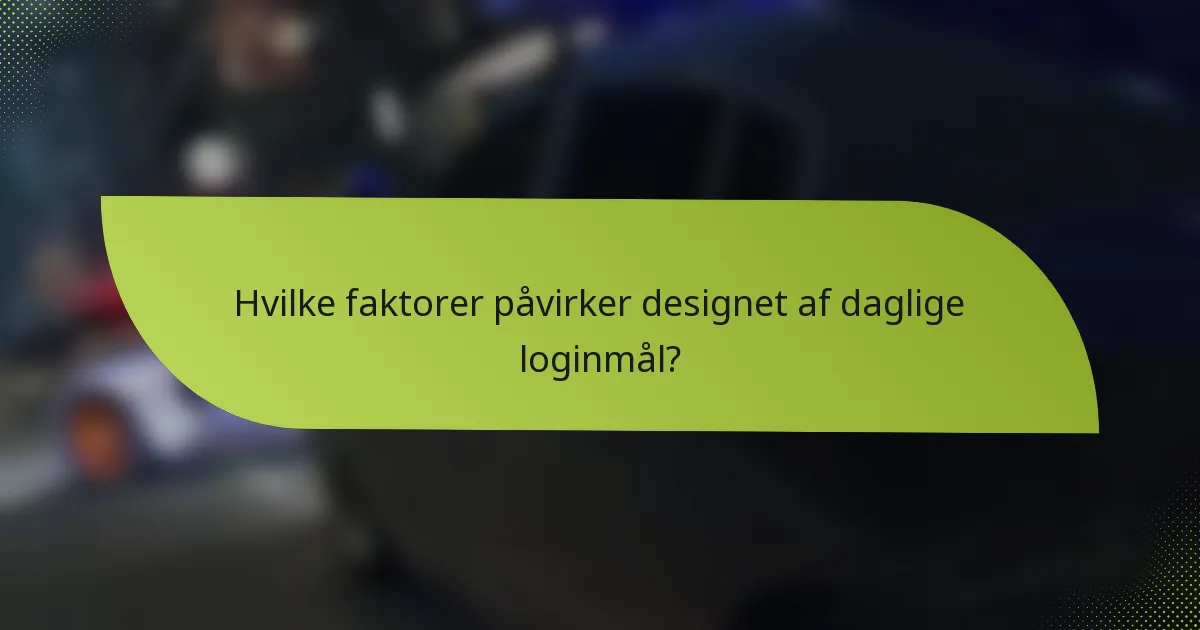 Hvilke faktorer påvirker designet af daglige loginmål?