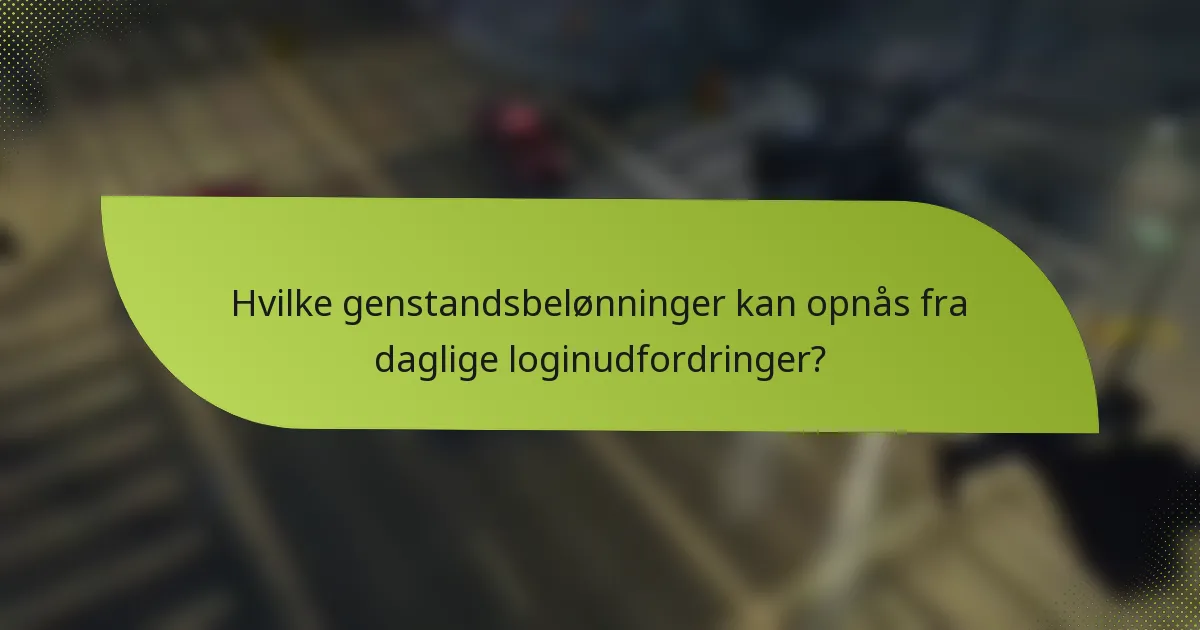 Hvilke genstandsbelønninger kan opnås fra daglige loginudfordringer?