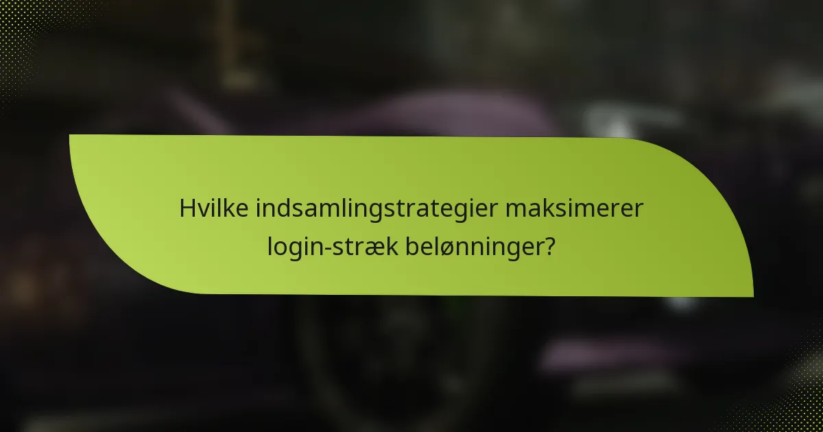 Hvilke indsamlingstrategier maksimerer login-stræk belønninger?
