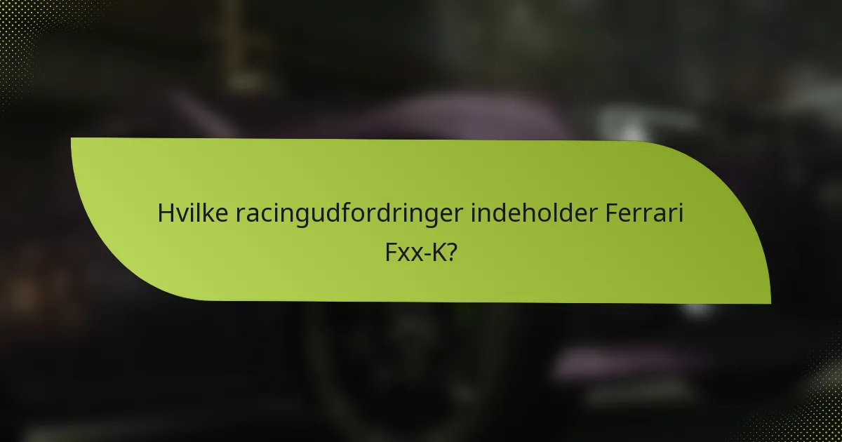 Hvilke racingudfordringer indeholder Ferrari Fxx-K?