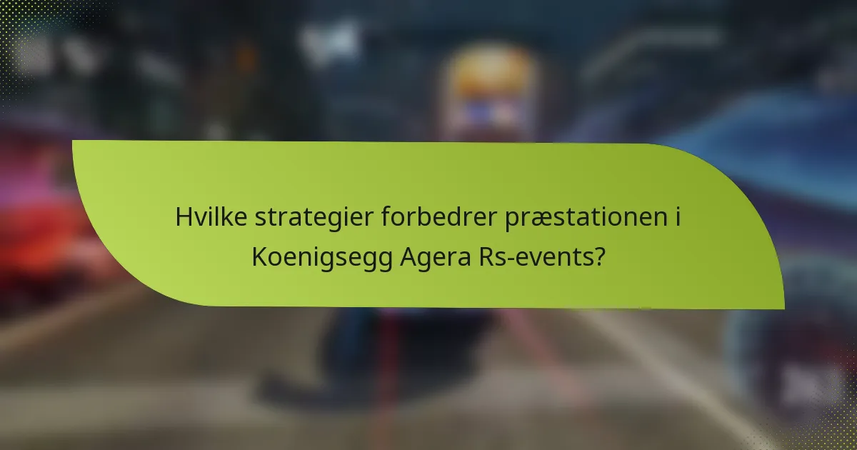 Hvilke strategier forbedrer præstationen i Koenigsegg Agera Rs-events?