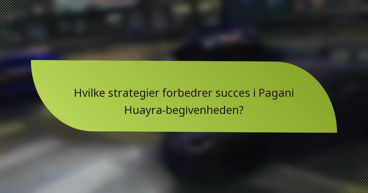 Hvilke strategier forbedrer succes i Pagani Huayra-begivenheden?