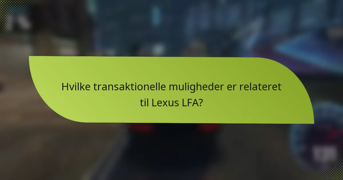 Hvilke transaktionelle muligheder er relateret til Lexus LFA?