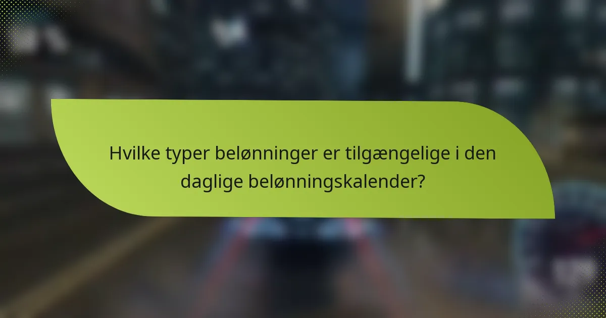 Hvilke typer belønninger er tilgængelige i den daglige belønningskalender?
