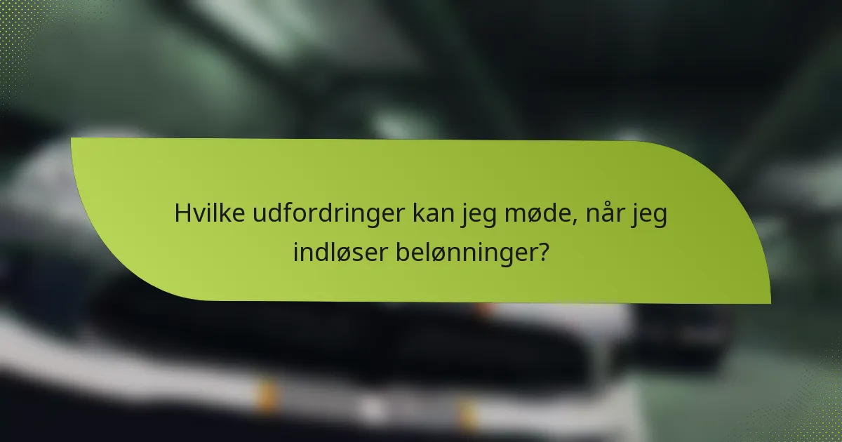 Hvilke udfordringer kan jeg møde, når jeg indløser belønninger?