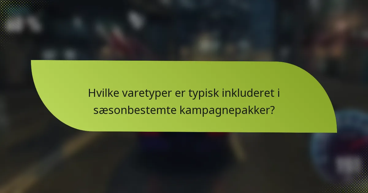 Hvilke varetyper er typisk inkluderet i sæsonbestemte kampagnepakker?
