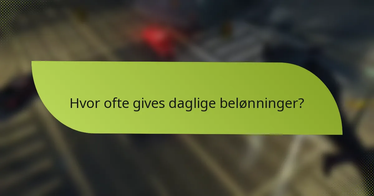 Hvor ofte gives daglige belønninger?