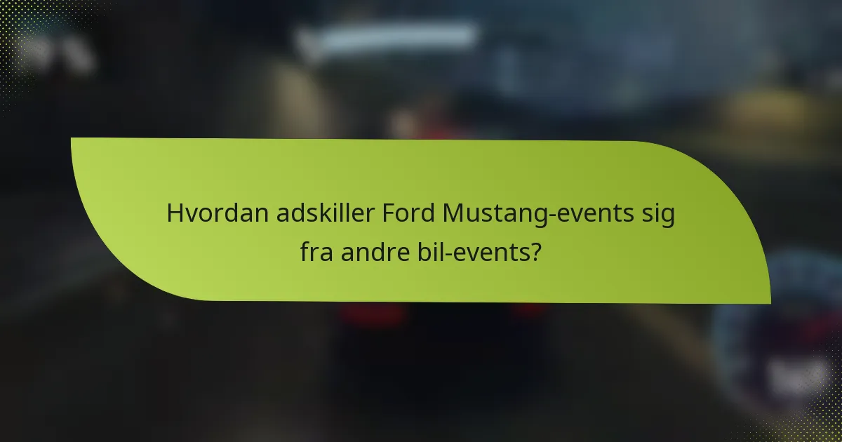Hvordan adskiller Ford Mustang-events sig fra andre bil-events?