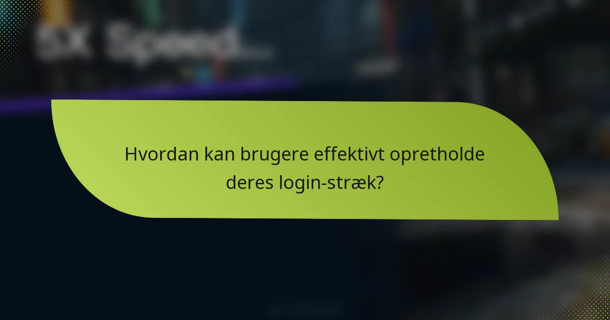 Hvordan kan brugere effektivt opretholde deres login-stræk?