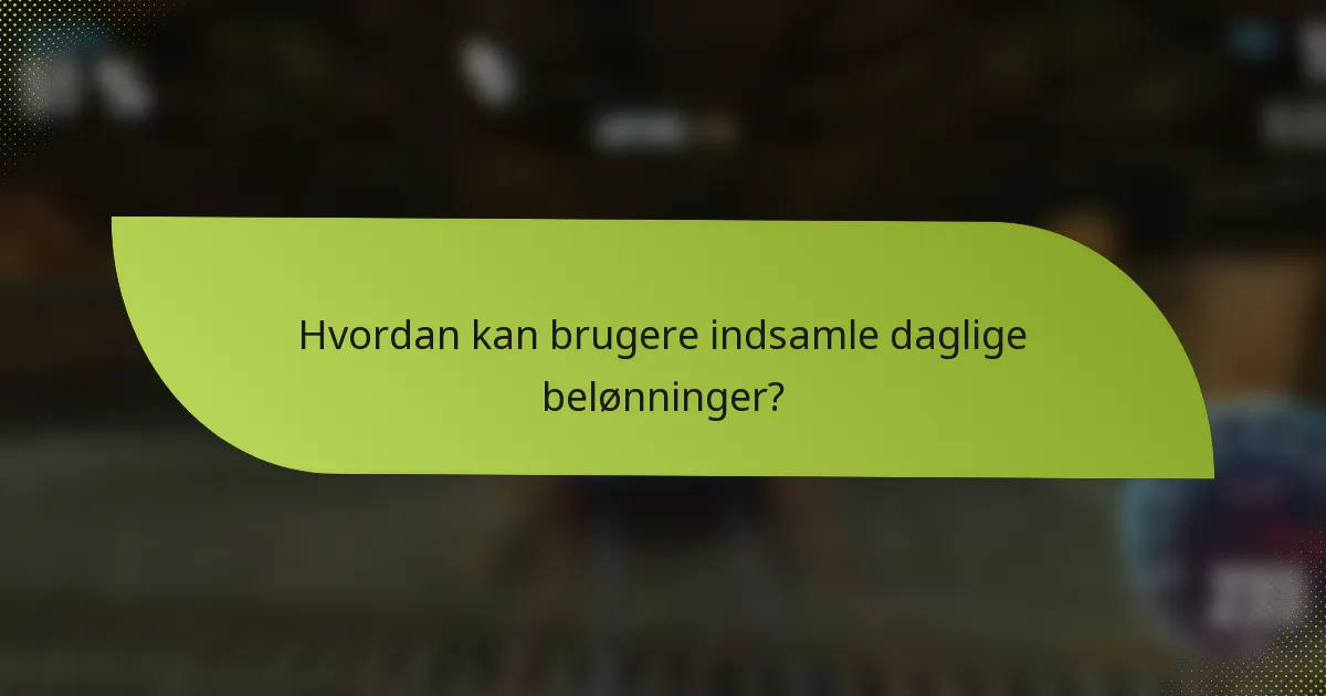 Hvordan kan brugere indsamle daglige belønninger?