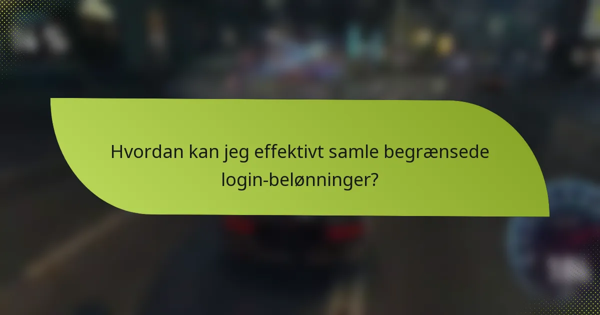 Hvordan kan jeg effektivt samle begrænsede login-belønninger?