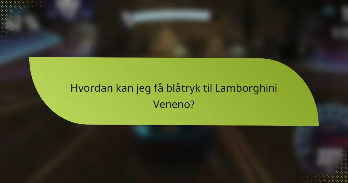 Hvordan kan jeg få blåtryk til Lamborghini Veneno?