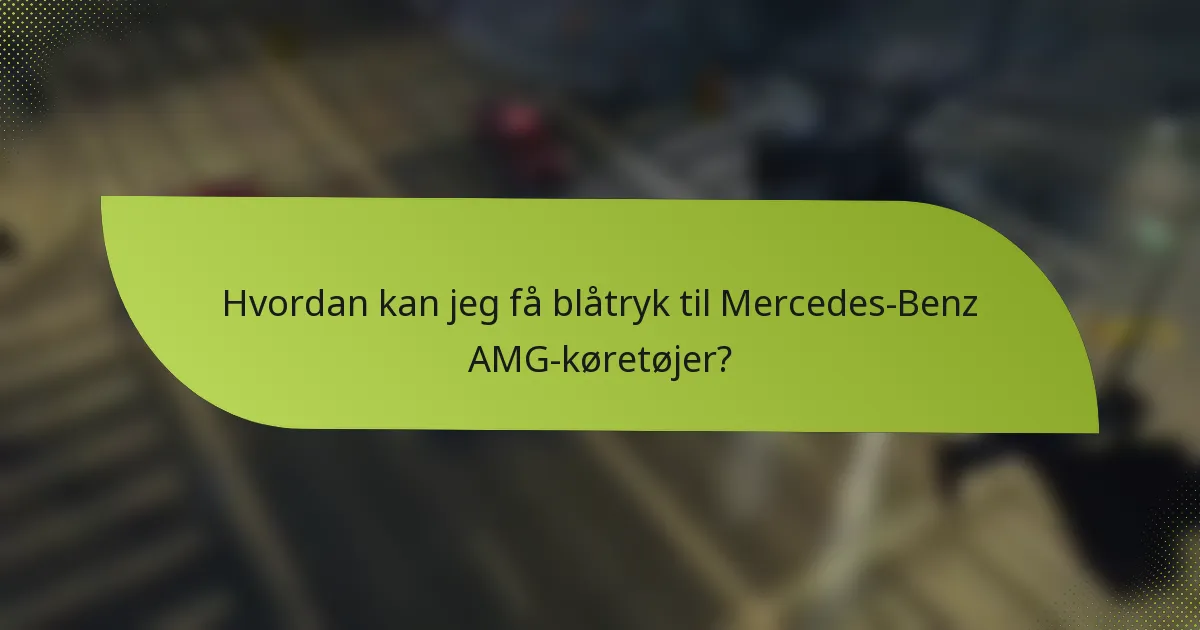 Hvordan kan jeg få blåtryk til Mercedes-Benz AMG-køretøjer?