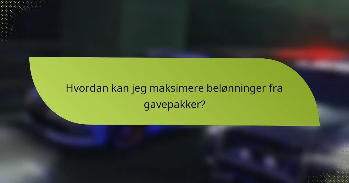 Hvordan kan jeg maksimere belønninger fra gavepakker?