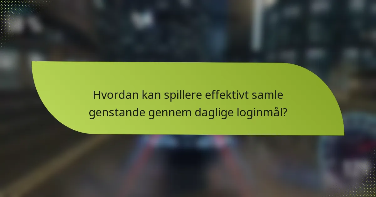 Hvordan kan spillere effektivt samle genstande gennem daglige loginmål?