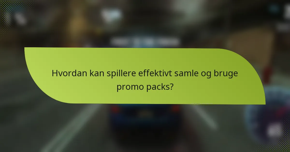 Hvordan kan spillere effektivt samle og bruge promo packs?