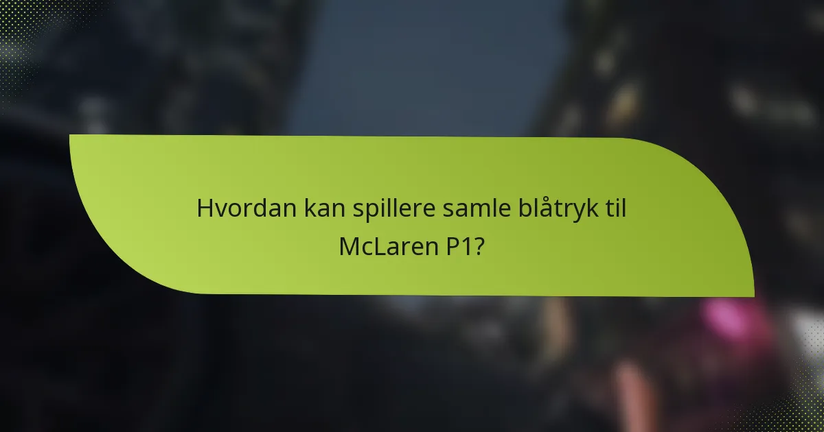 Hvordan kan spillere samle blåtryk til McLaren P1?