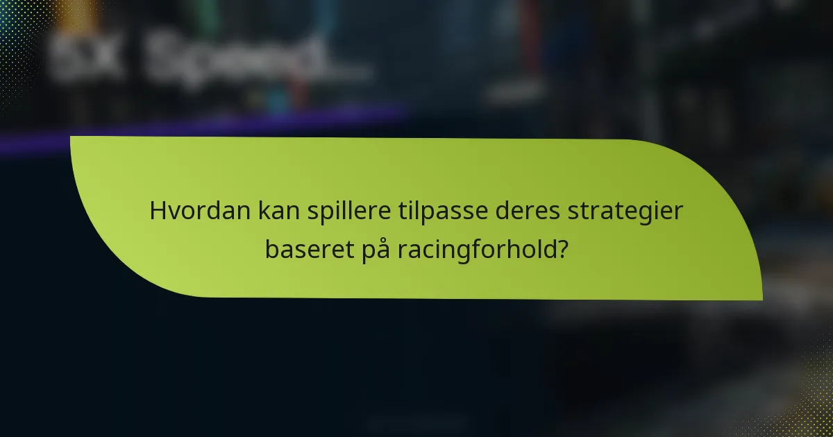 Hvordan kan spillere tilpasse deres strategier baseret på racingforhold?