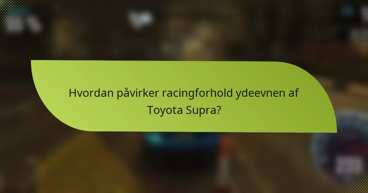 Hvordan påvirker racingforhold ydeevnen af Toyota Supra?