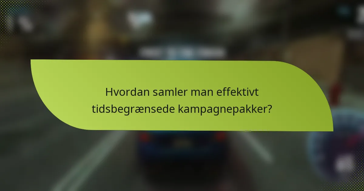 Hvordan samler man effektivt tidsbegrænsede kampagnepakker?