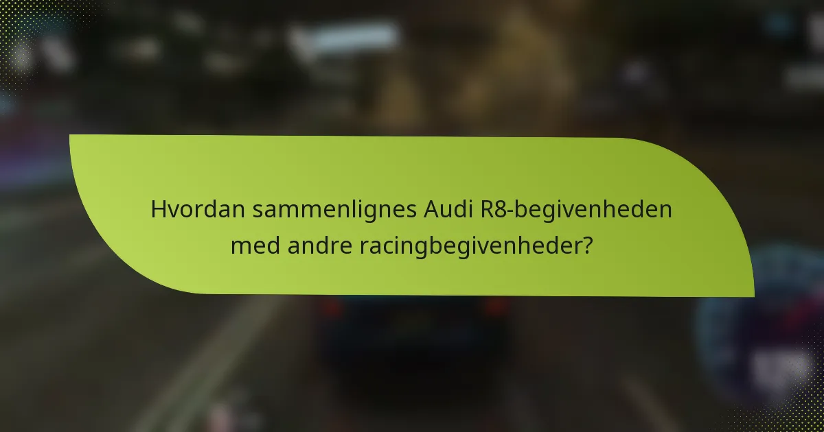 Hvordan sammenlignes Audi R8-begivenheden med andre racingbegivenheder?
