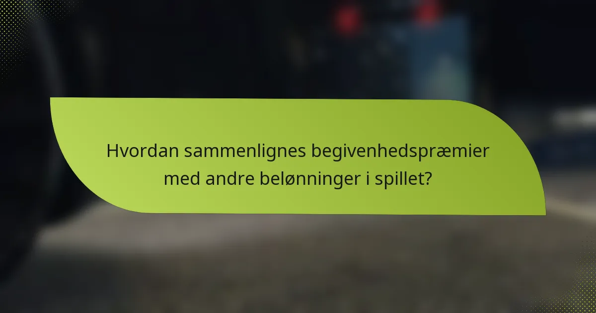 Hvordan sammenlignes begivenhedspræmier med andre belønninger i spillet?