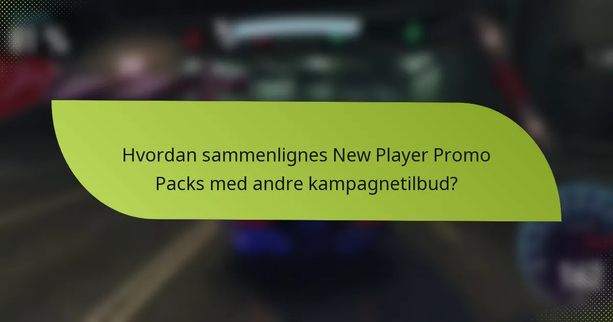 Hvordan sammenlignes New Player Promo Packs med andre kampagnetilbud?