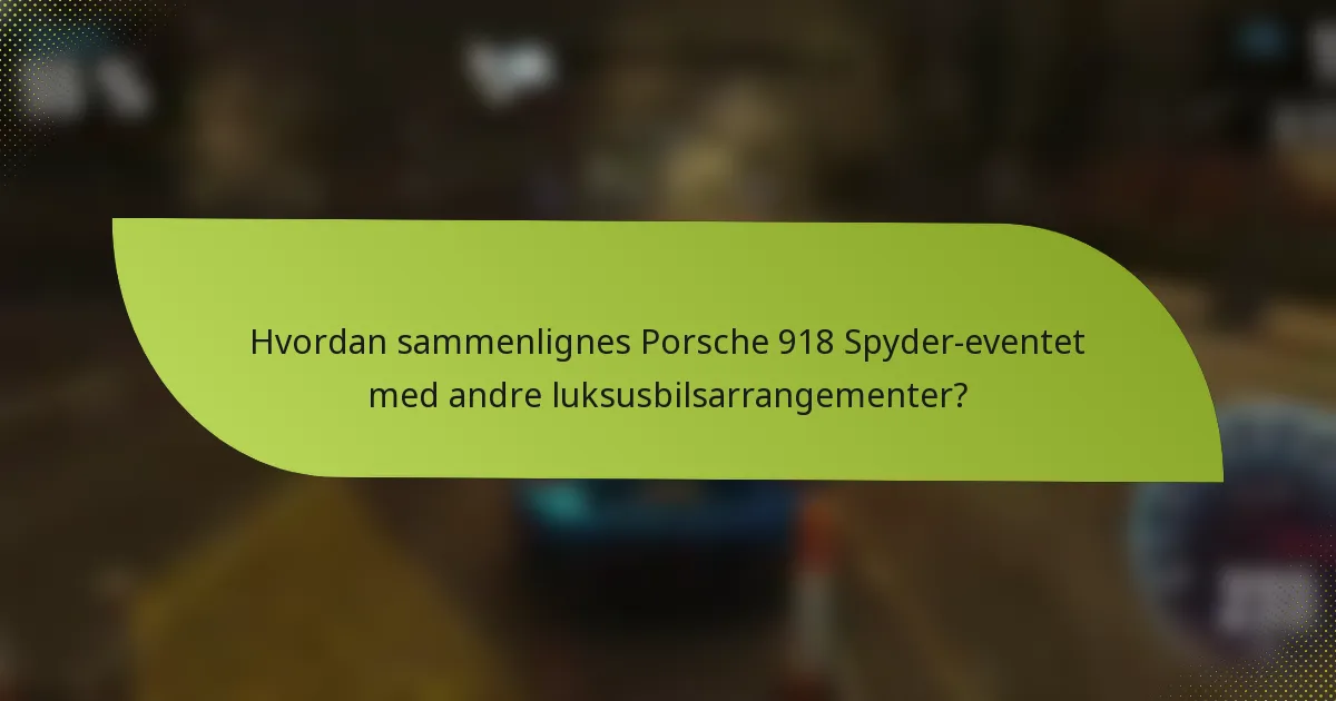 Hvordan sammenlignes Porsche 918 Spyder-eventet med andre luksusbilsarrangementer?