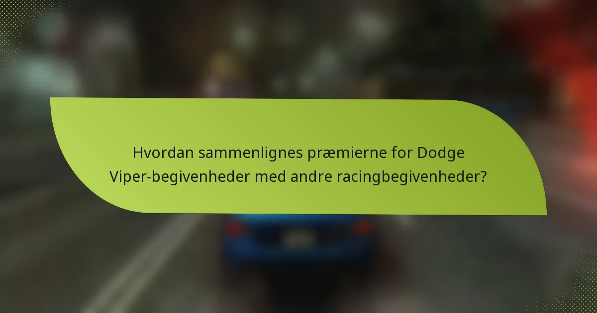Hvordan sammenlignes præmierne for Dodge Viper-begivenheder med andre racingbegivenheder?