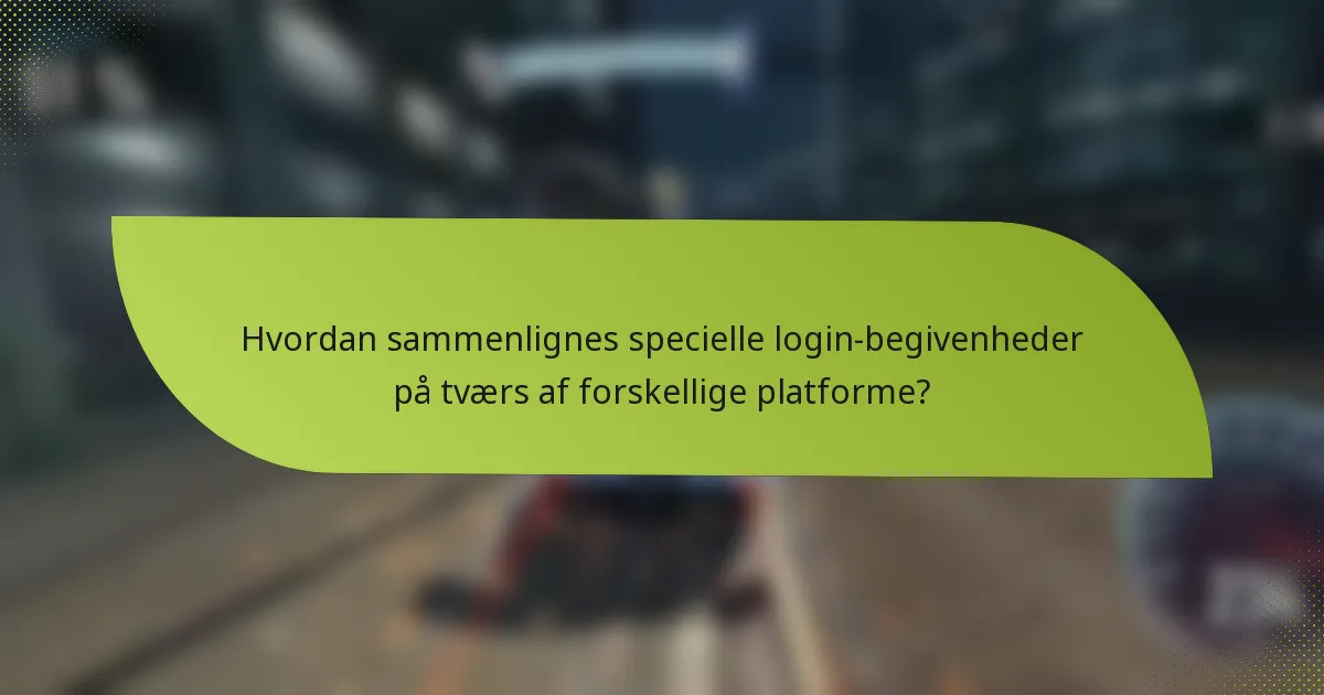 Hvordan sammenlignes specielle login-begivenheder på tværs af forskellige platforme?