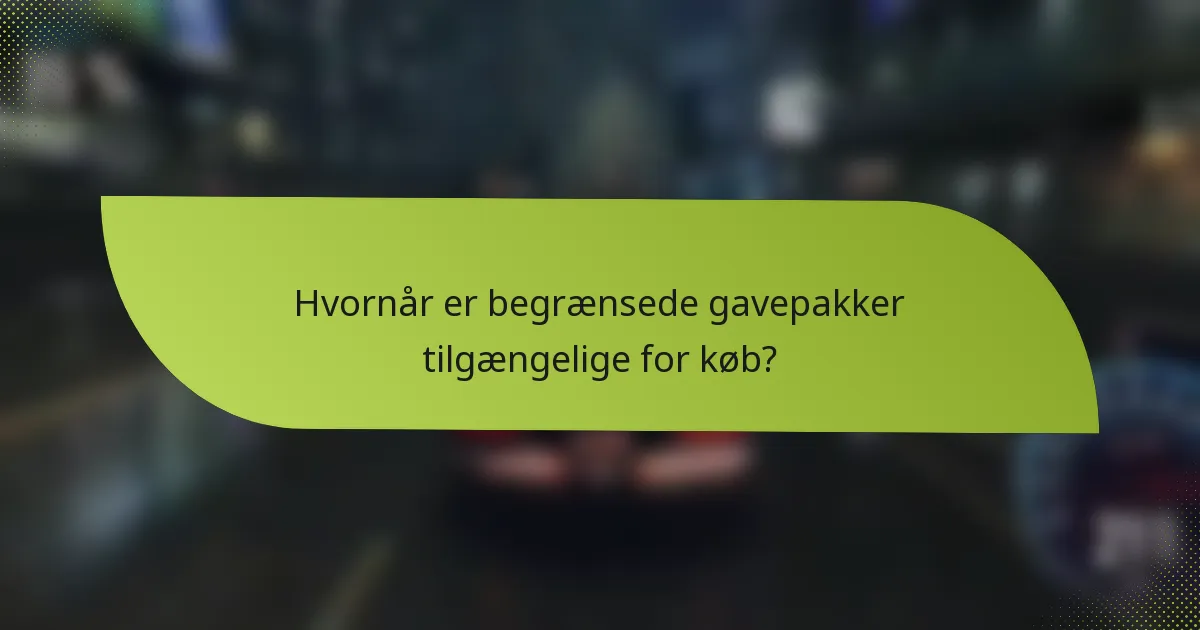 Hvornår er begrænsede gavepakker tilgængelige for køb?