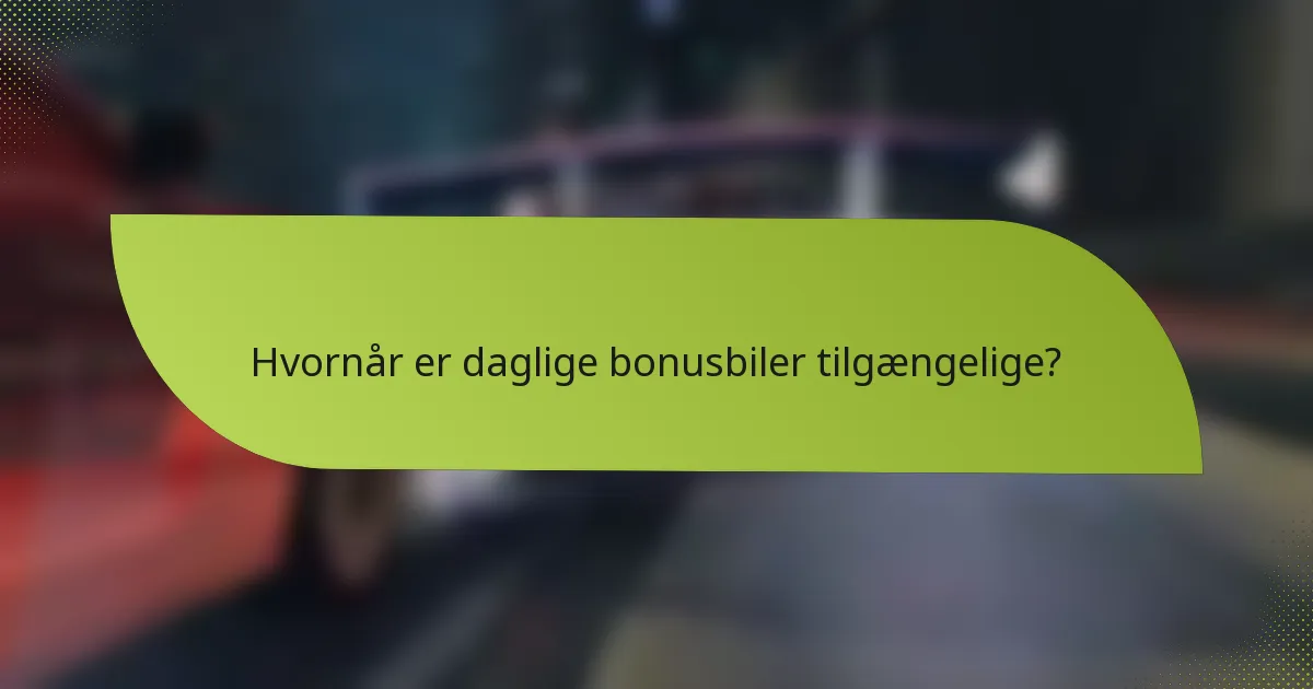 Hvornår er daglige bonusbiler tilgængelige?