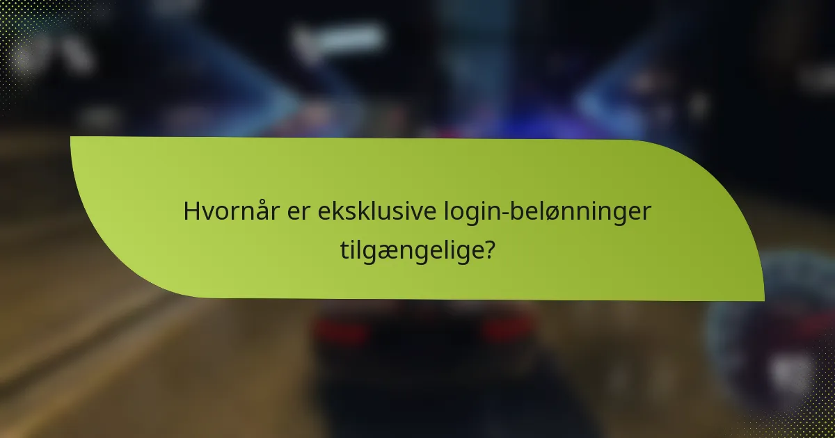 Hvornår er eksklusive login-belønninger tilgængelige?