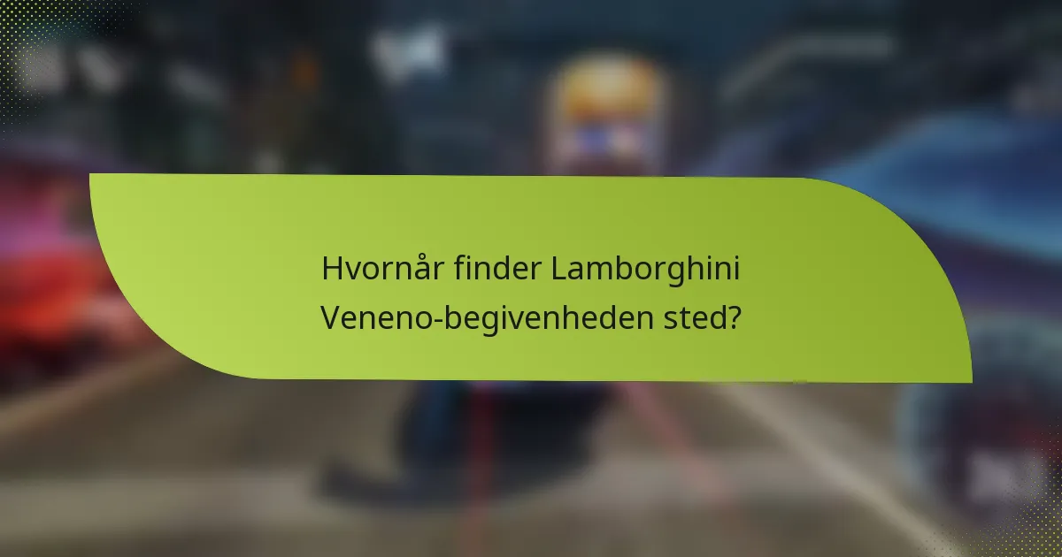 Hvornår finder Lamborghini Veneno-begivenheden sted?