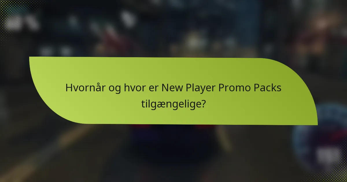 Hvornår og hvor er New Player Promo Packs tilgængelige?